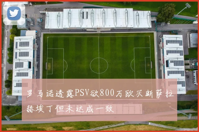 罗马诺透露PSV欲800万欧买断萨拉赫埃丁但未达成一致